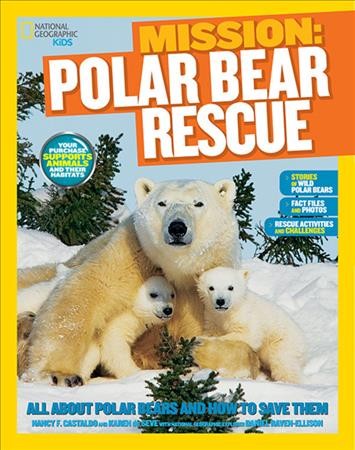 Mission: polar bear rescue / Nancy F. Castaldo and Karen de Seve with National Geographic explorer Daniel Raven-Ellison.