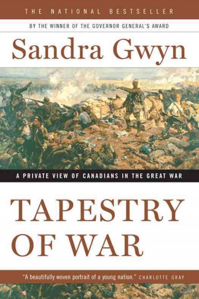 Tapestry of war : a private view of Canadians in the Great War / Sandra Gwyn.