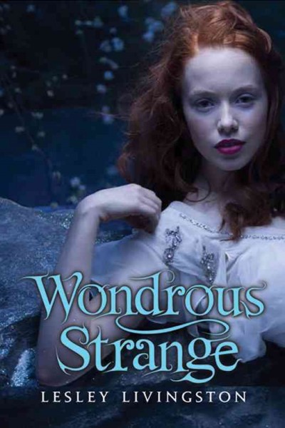 Wondrous strange [electronic resource] : a novel / Lesley Livingston.