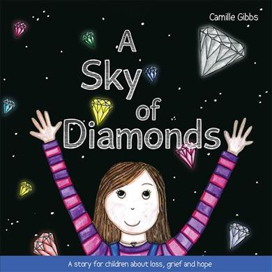 A sky of diamonds : a story for children about loss, grief and hope / Camille Gibbs.