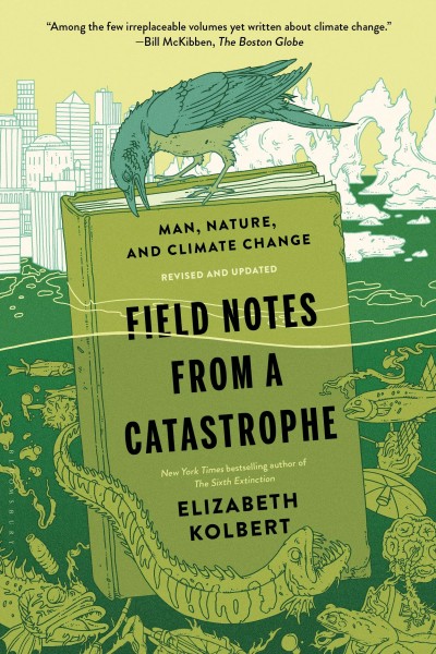 Field notes from a catastrophe :  man, nature, and climate change /   Elizabeth Kolbert.