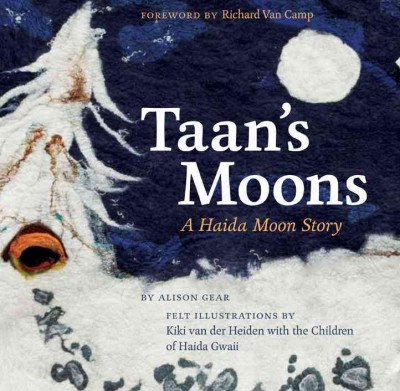 Taan's moons : a Haida moon story / by Alison Gear ; illustrated by Kiki van der Heiden with the children of Haida Gwaii ; foreword by Richard Van Camp.