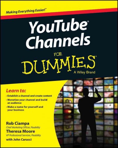 YouTube channels for dummies / by Rob Ciampa and Theresa Moore, with John Carucci, Stan Muller, and Adam Wescott.