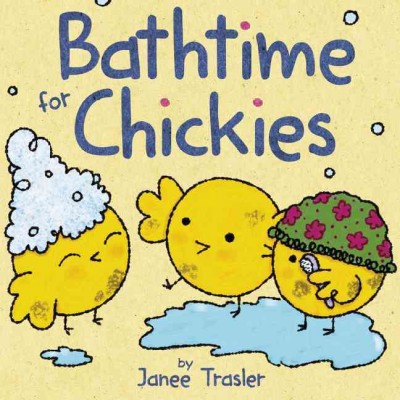 Bathtime for chickies / Janee Trasler.