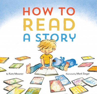 How to read a story / by Kate Messner ; illustrated by Mark Siegel.