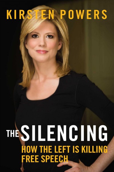 The silencing : how the left is killing free speech / Kirsten Powers.