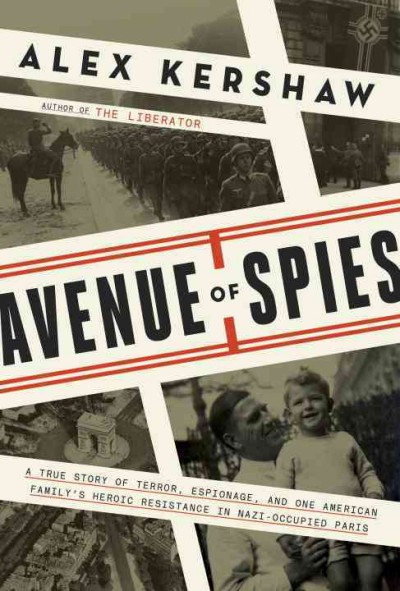 Avenue of spies : a true story of terror, espionage, and one American family's heroic resistance in Nazi-occupied Paris / Alex Kershaw.