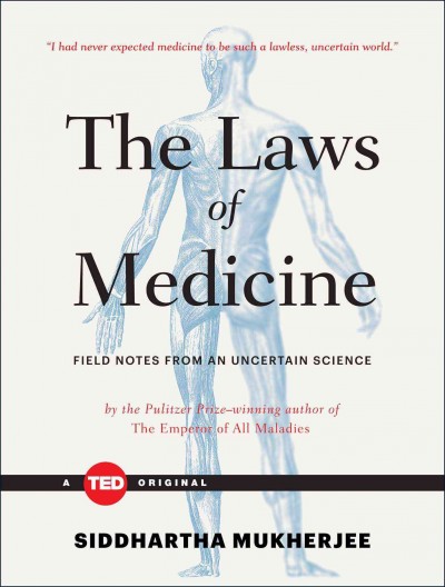 The laws of medicine : field notes from an uncertain science / Siddhartha Mukherjee.