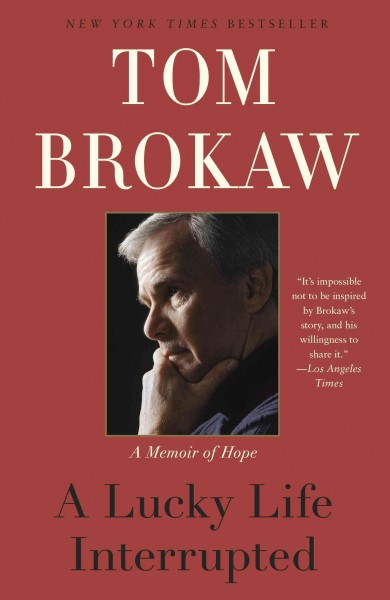 A lucky life interrupted : a memoir / Tom Brokaw.