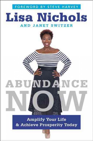 Abundance now : amplify your life and achieve prosperity today / Lisa Nichols and Janet Switzer ; foreword by Steve Harvey.