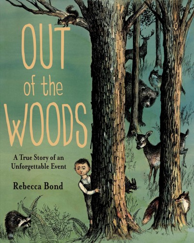 Out of the woods : a true story of an unforgettable event / Rebecca Bond.