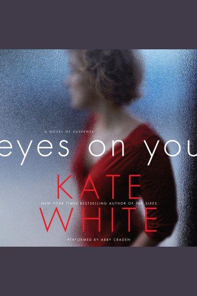 Eyes on you : a novel of suspense / by Kate White.