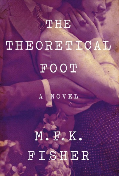 The theoretical foot : a novel / M. F. K. Fisher.