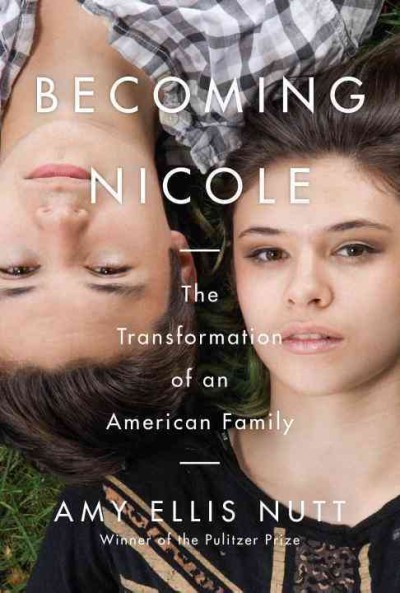 Becoming Nicole : the transformation of an American family / Amy Ellis Nutt.