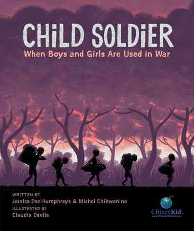 Child soldier : when boys and girls are used in war / written by Jessica Dee Humphreys & Michel Chikwanine ; illustrated by Claudia Dávila.