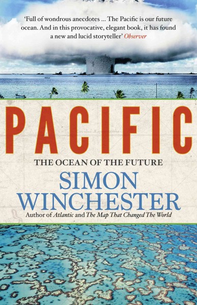 Pacific : silicon chips and surfboards, coral reefs and atom bombs, brutal dictators, fading empires, and the coming collision of the world's superpowers / Simon Winchester.