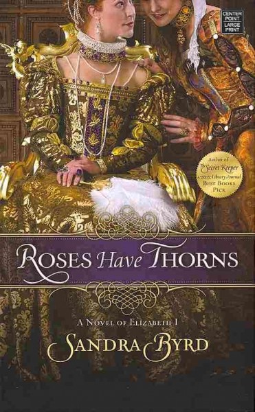 Roses have thorns : a novel of Elizabeth I / Sandra Byrd.