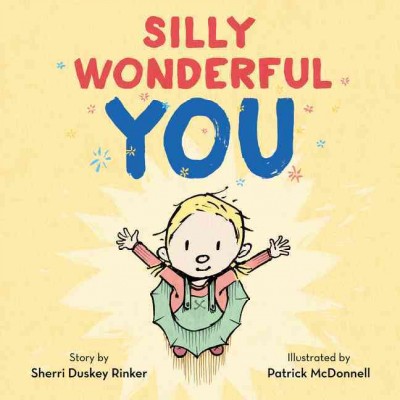 Silly wonderful you / story by Sherri Duskey Rinker ; illustrated by Partrick McDonnell.