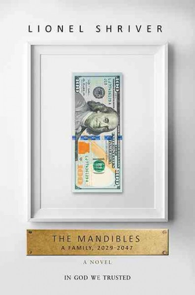 The Mandibles : a family, 2029-2047 / Lionel Shriver.