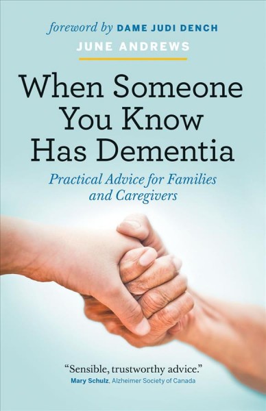 When someone you know has dementia : practical advice for families and caregivers / June Andrews ; foreword by Dame Judi Dench.