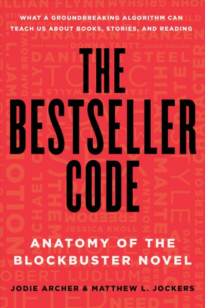 The bestseller code : anatomy of the blockbuster novel / Jodie Archer & Matthew L. Jockers.