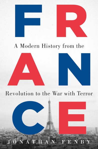 France : a modern history from the Revolution to the War with Terror / Jonathan Fenby.