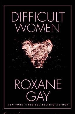 Difficult women / Roxane Gay.