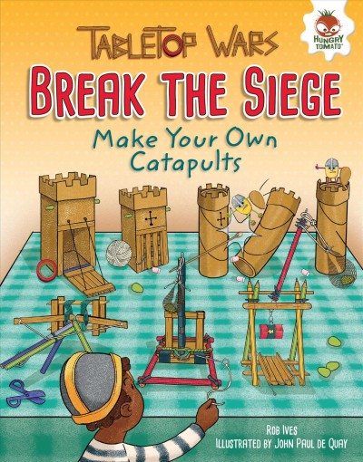 Break the siege : make your own catapults / Rob Ives ; illustrated by John Paul de Quay.