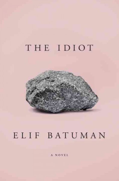 The idiot : a novel / Elif Batuman.