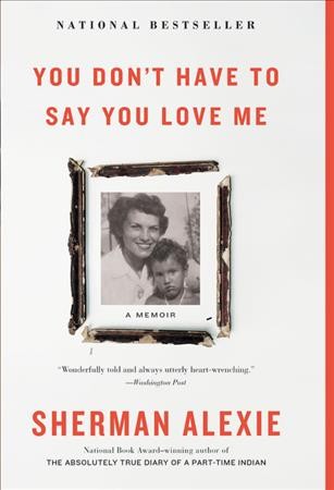 You don't have to say you love me : a memoir / Sherman Alexie.