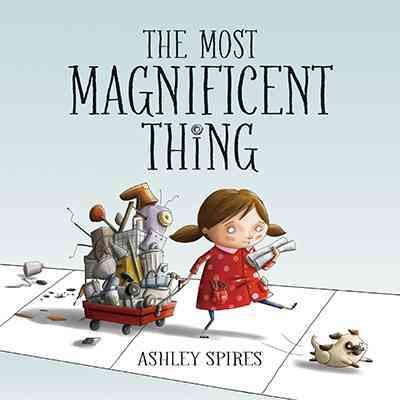 The most magnificent thing / written and illustrated by Ashley Spires.