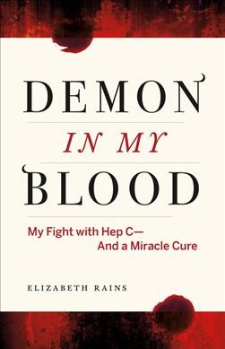 Demon in my blood : my fight with hep C -- and a miracle cure / Elizabeth Rains.
