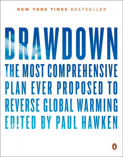 Drawdown : the most comprehensive plan ever proposed to reverse global warming / edited by Paul Hawken.