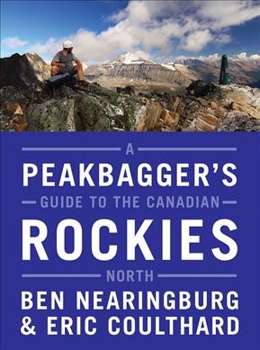 A peakbagger's guide to the Canadian Rockies : north / Ben Nearingburg and Eric Coulthard.