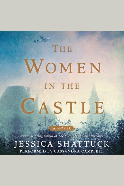 The women in the castle : a novel / Jessica Shattuck.