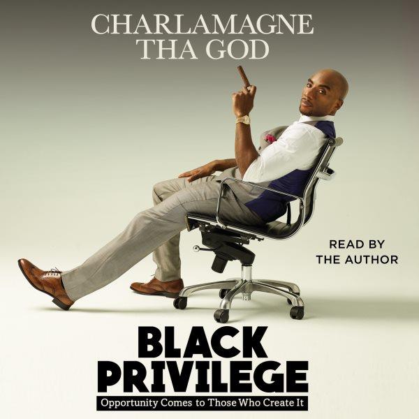 Black privilege : opportunity comes to those who create it / Charlamagne Tha God.