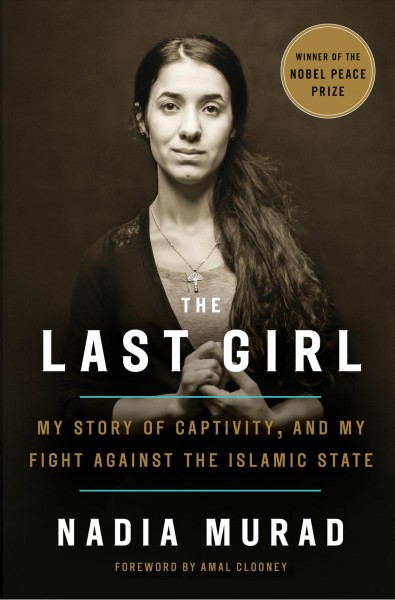 The last girl : my story of captivity, and my fight against the Islamic State / Nadia Murad with Jenna Krajeski ; foreword by Amal Clooney.