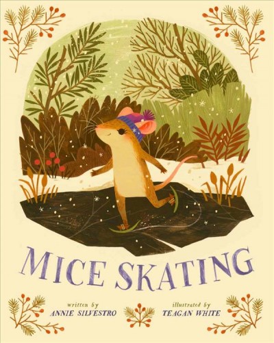 Mice skating / written by Annie Silvestro ; illustrated by Teagan White.