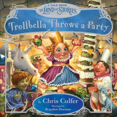 Trollbella throws a party : a tale from the Land of Stories / by Chris Colfer ; illustrated by Brandon Dorman.