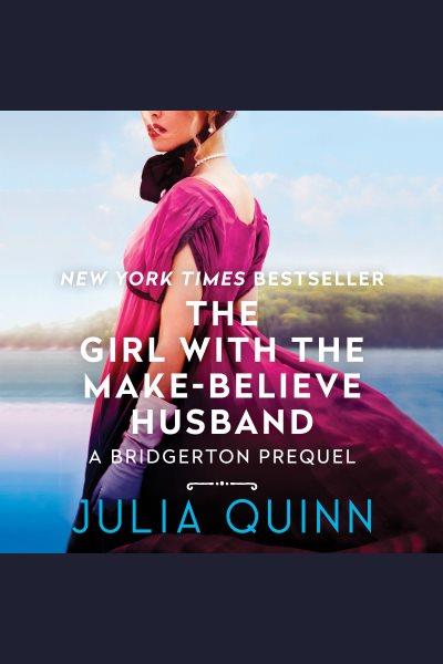 The girl with the make-believe husband : a Bridgertons prequel / Julia Quinn.