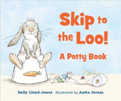 Skip to the loo! : a potty book / Sally Lloyd-Jones ; illustrated by Anita Jeram.