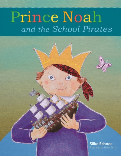 Prince Noah and the school pirates / Silke Schnee ; illustrations by Heike Sistig ; translated by Erna Albertz.