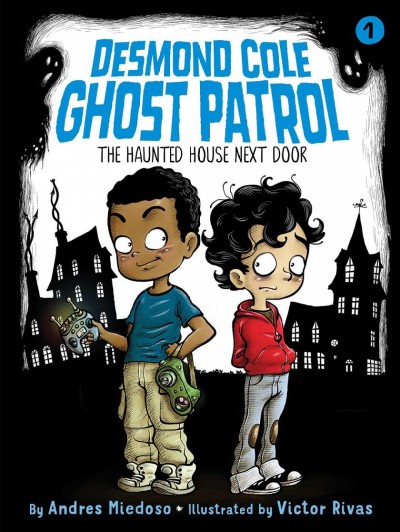 Desmond Cole Ghost Patrol.  The haunted house next door  Bk.1 / by Andres Miedoso ; illustrated by Victor Rivas.
