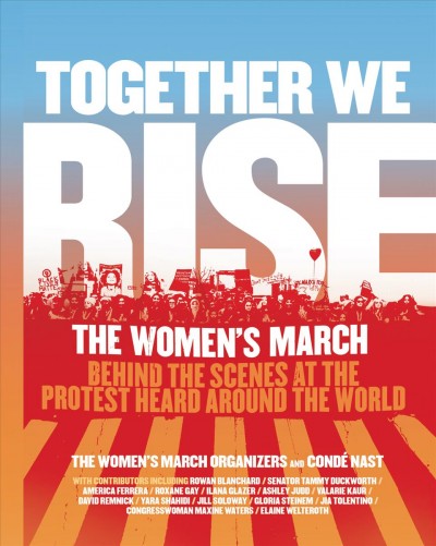 Together We Rise : Behind the Scenes at the Protest Heard Around the World.