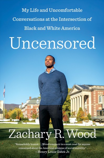 Uncensored : my life and uncomfortable conversations at the intersection of black and white America / Zachary R. Wood.