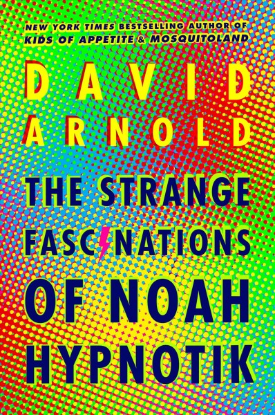 The strange fascinations of Noah Hypnotik / David Arnold.