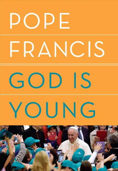 God is young : a conversation with Thomas Leoncini / Pope Francis ; translated from the Italian by Anne Milano Appel.