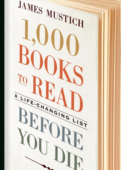 1,000 books to read before you die : a life-changing list / James Mustich ; with Margot Greenbaum Mustich, Thomas Meagher, and Karen Templer.