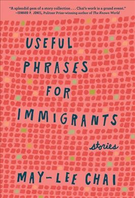 Useful phrases for immigrants : stories / May-lee Chai.