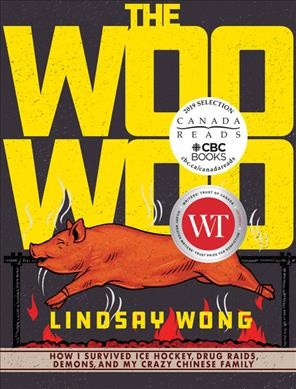 The woo woo : how I survived ice hockey, drug raids, demons, and my crazy Chinese family / Lindsay Wong.